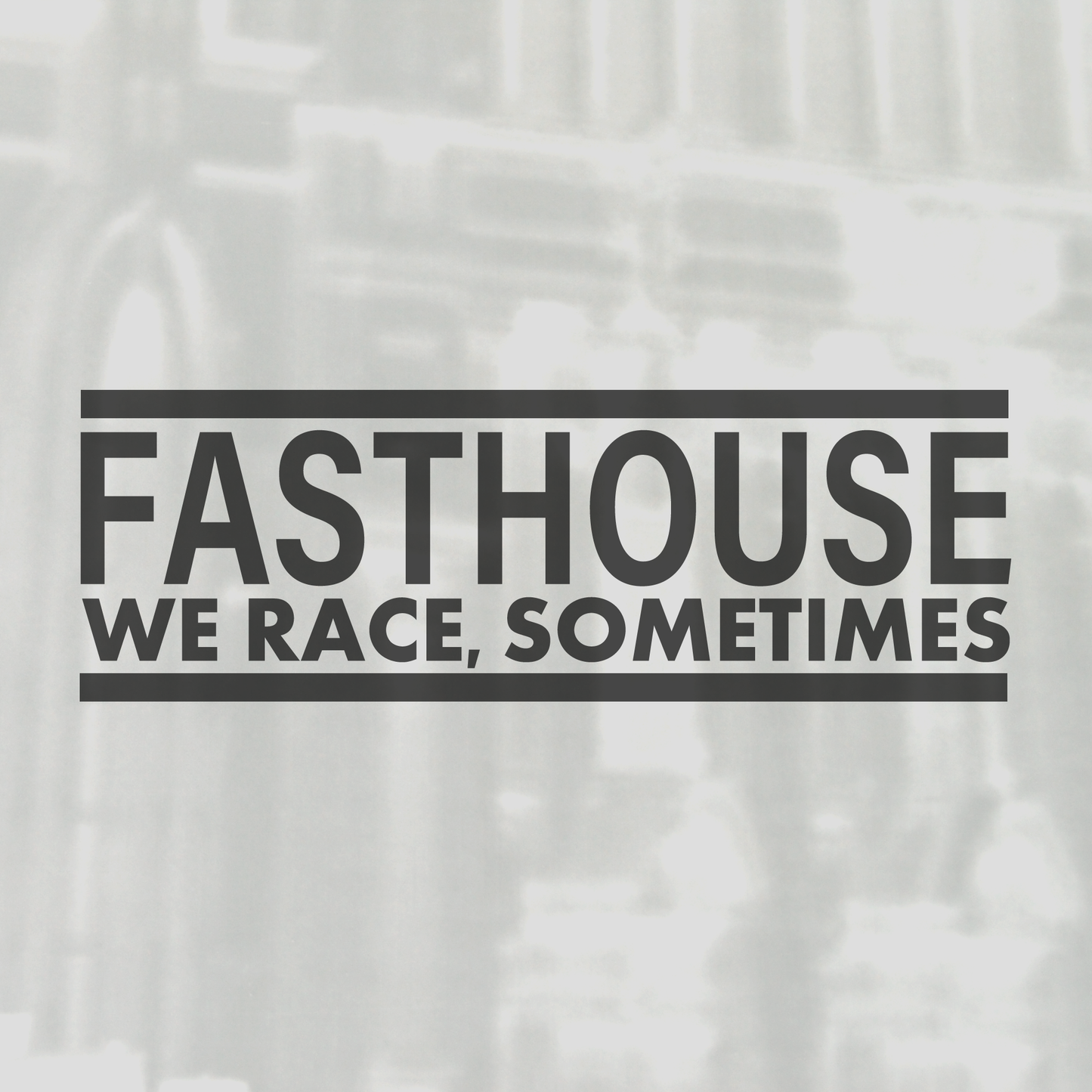 Fasthouse, we race sometimes
