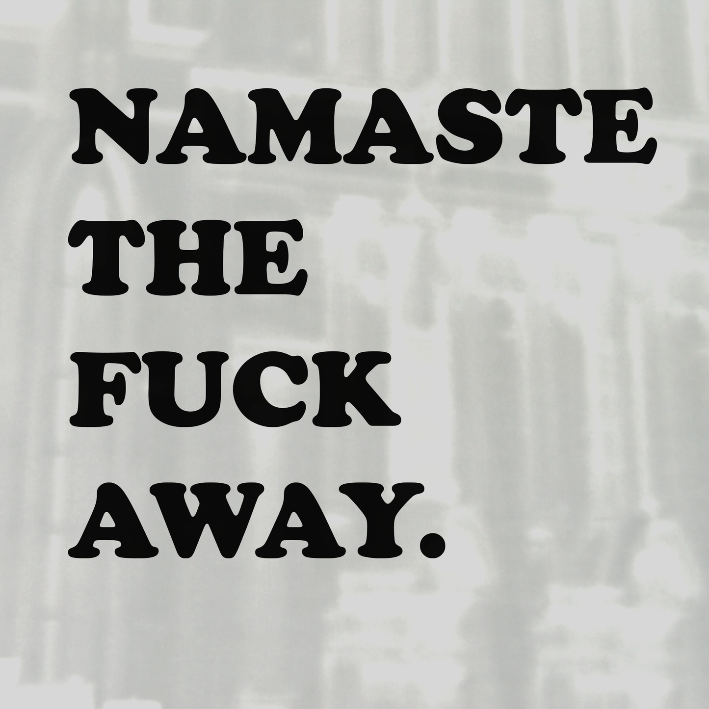 Namaste The Fvck Away.